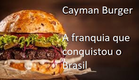cayman burger - A franquia que conquistou o Brasil